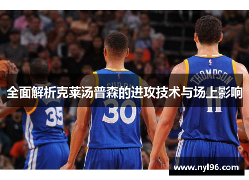 全面解析克莱汤普森的进攻技术与场上影响