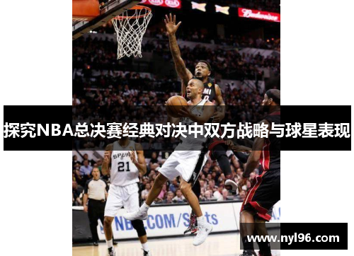 探究NBA总决赛经典对决中双方战略与球星表现