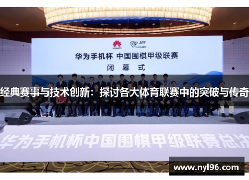 经典赛事与技术创新：探讨各大体育联赛中的突破与传奇