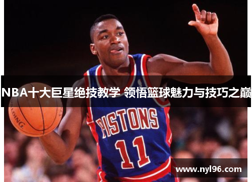 NBA十大巨星绝技教学 领悟篮球魅力与技巧之巅