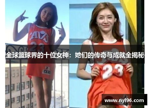全球篮球界的十位女神：她们的传奇与成就全揭秘