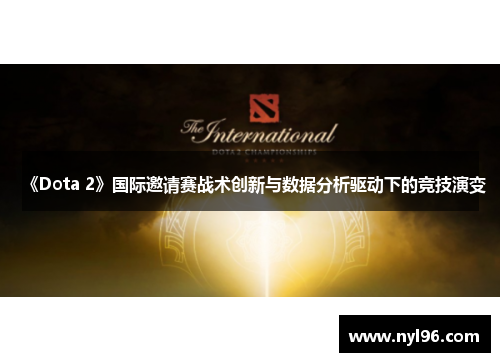 《Dota 2》国际邀请赛战术创新与数据分析驱动下的竞技演变