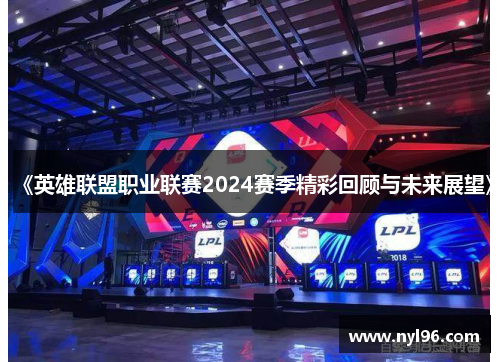 《英雄联盟职业联赛2024赛季精彩回顾与未来展望》