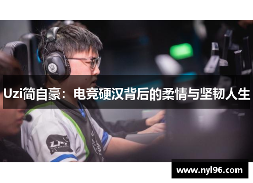 Uzi简自豪：电竞硬汉背后的柔情与坚韧人生