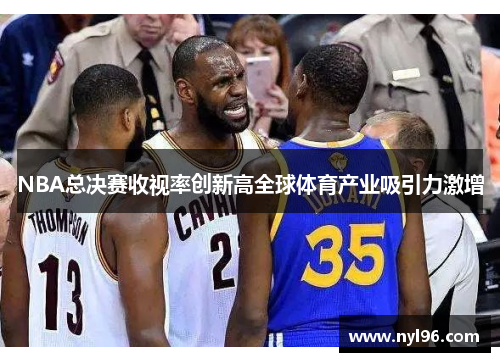 NBA总决赛收视率创新高全球体育产业吸引力激增
