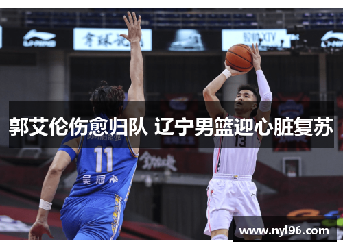 郭艾伦伤愈归队 辽宁男篮迎心脏复苏