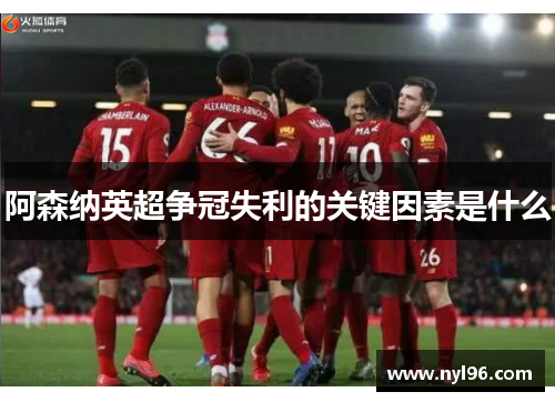 阿森纳英超争冠失利的关键因素是什么