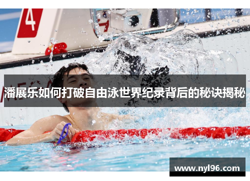潘展乐如何打破自由泳世界纪录背后的秘诀揭秘