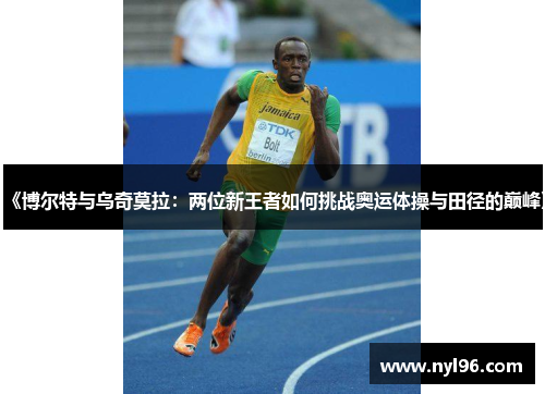 《博尔特与乌奇莫拉：两位新王者如何挑战奥运体操与田径的巅峰》