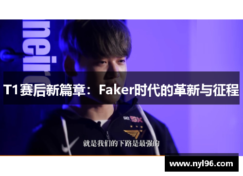 T1赛后新篇章：Faker时代的革新与征程
